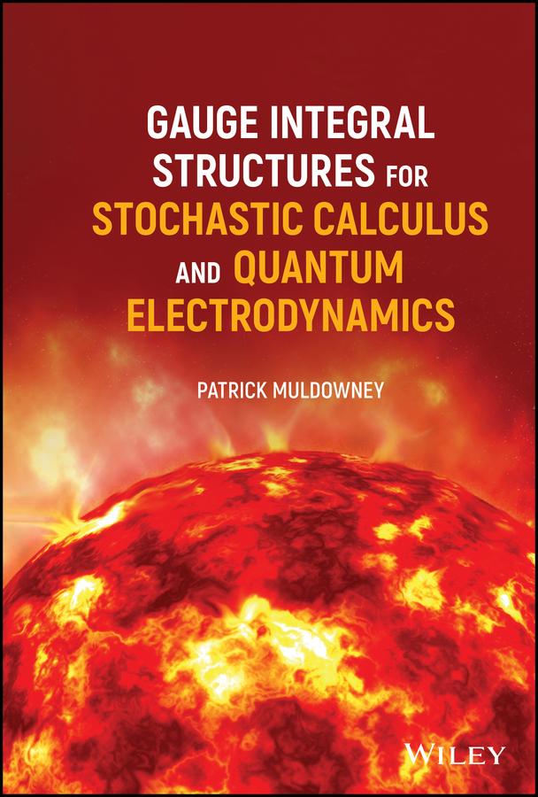 Gauge Integral Structures for Stochastic Calculus and Quantum Electrodynamics by Patrick Muldowney