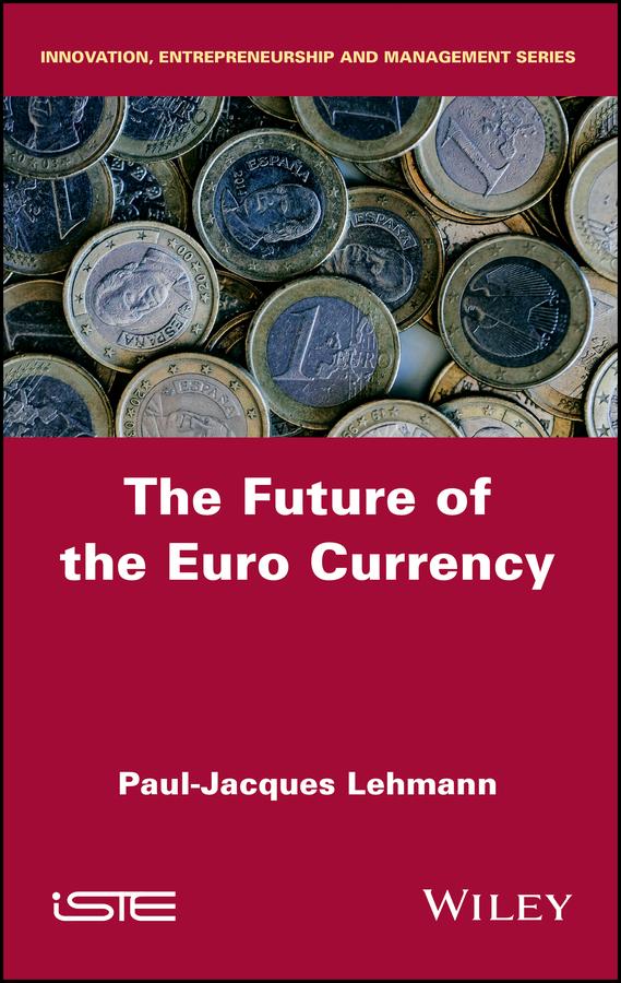 The Future of the Euro Currency by Paul-Jacques Lehmann
