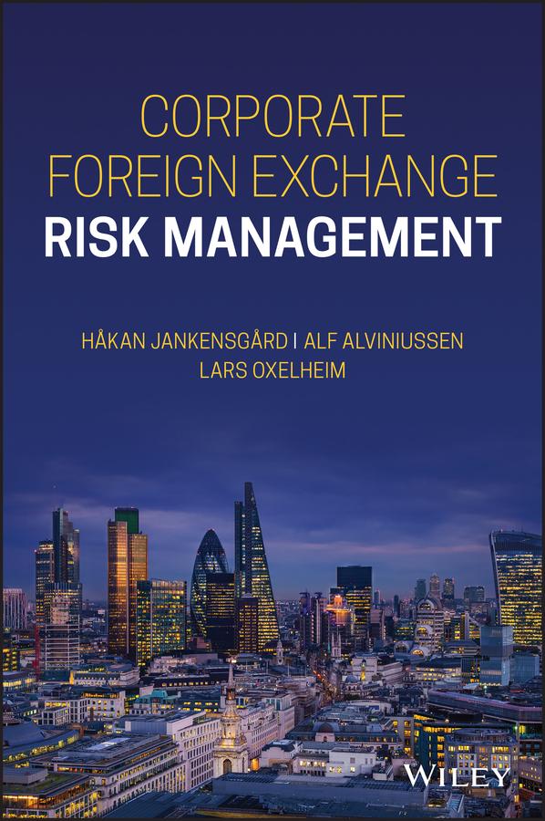 Corporate Foreign Exchange Risk Management by Alf Alviniussen, Hakan Jankensgard, Lars Oxelheim