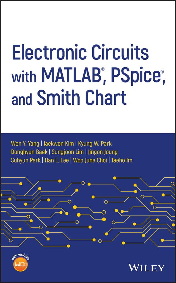 Electronic Circuits with MATLAB, PSpice, and Smith Chart by Donghyun Baek, Han L. Lee, Jaekwon Kim, Jingon Joung, Kyung W. Park, Suhyun Park, Sungjoon Lim, Taeho Im, Won Y. Yang, Woo June Choi