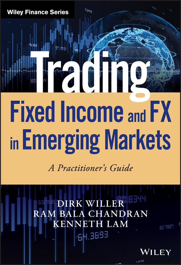 Trading Fixed Income and FX in Emerging Markets by Dirk Willer, Kenneth Lam, Ram Bala Chandran