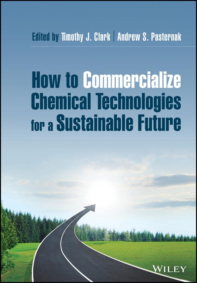 How to Commercialize Chemical Technologies for a Sustainable Future by Andrew S. Pasternak, Timothy J. Clark