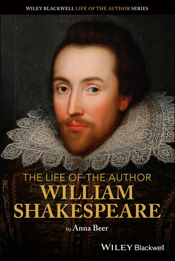 The Life of the Author: William Shakespeare by Anna Beer
