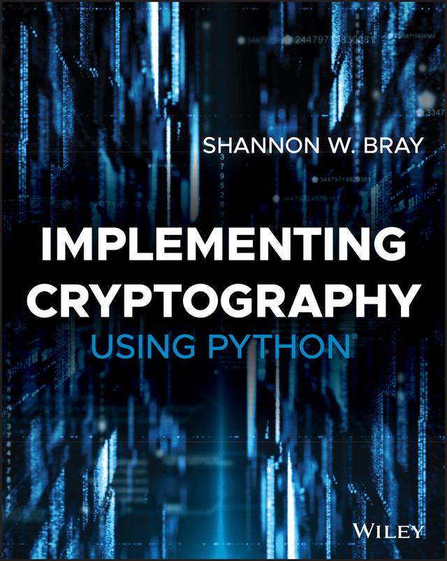 Implementing Cryptography Using Python by Shannon W. Bray