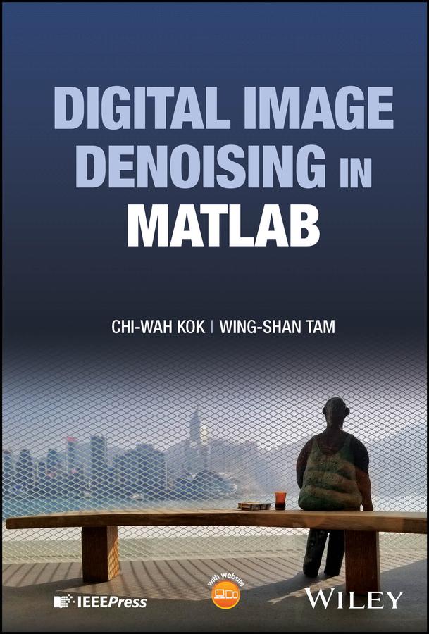 Digital Image Denoising in MATLAB by Chi-Wah Kok, Wing-Shan Tam