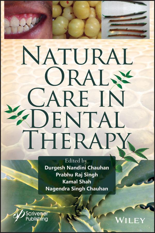 Natural Oral Care in Dental Therapy by Durgesh Nandini Chauhan, Kamal Shah, Nagendra Singh Chauhan, Prabhu Raj Singh