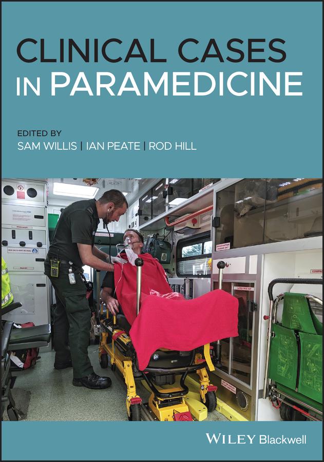 Clinical Cases in Paramedicine by Ian Peate, Rod Hill, Sam Willis