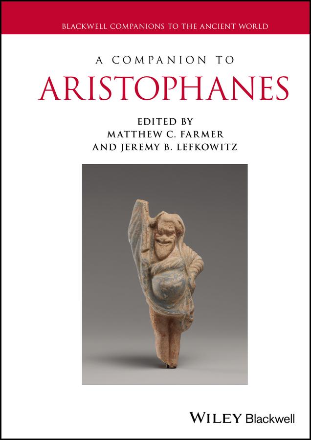 A Companion to Aristophanes by Jeremy B. Lefkowitz, Matthew C. Farmer