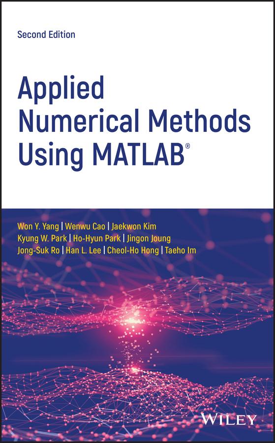 Applied Numerical Methods Using MATLAB by Cheol-Ho Hong, Han L. Lee, Ho-Hyun Park, Jaekwon Kim, Jingon Joung, Jong-Suk Ro, Kyung W. Park, Taeho Im, Wenwu Cao, Won Y. Yang