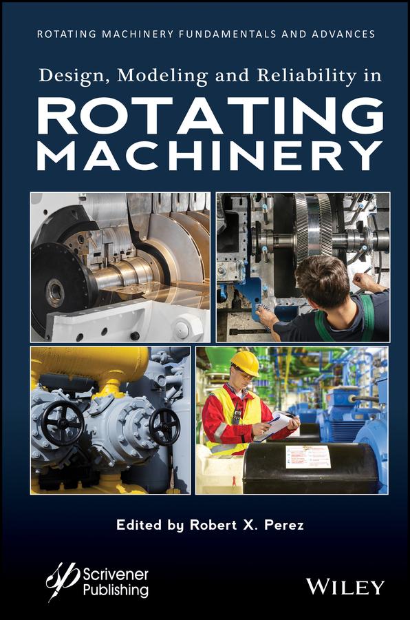 Design, Modeling and Reliability in Rotating Machinery by Robert X. Perez