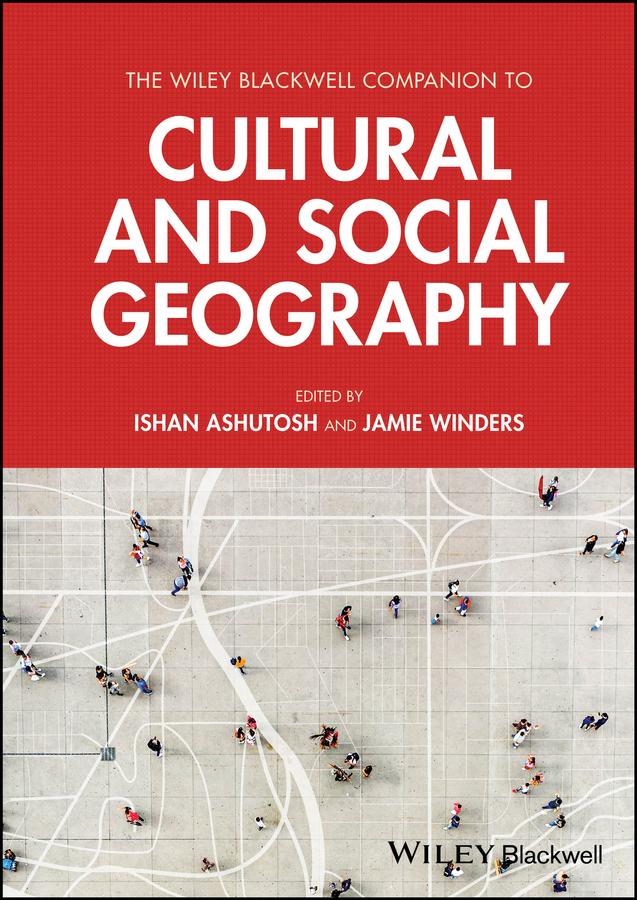The Wiley Blackwell Companion to Cultural and Social Geography by Ishan Ashutosh, Jamie Winders