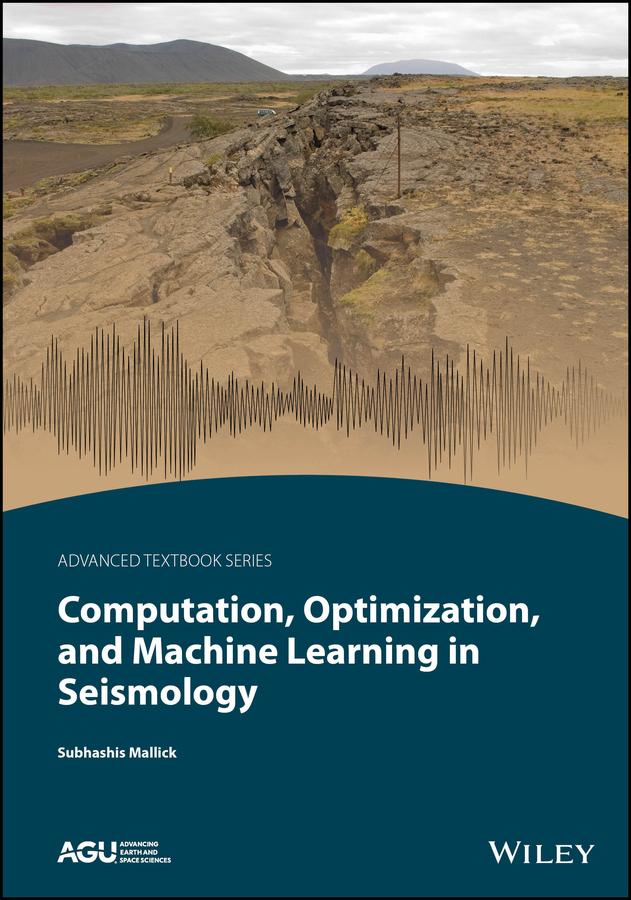 Computation, Optimization, and Machine Learning in Seismology by Subhashis Mallick