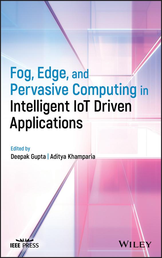 Fog, Edge, and Pervasive Computing in Intelligent IoT Driven Applications by Aditya Khamparia, Deepak Gupta