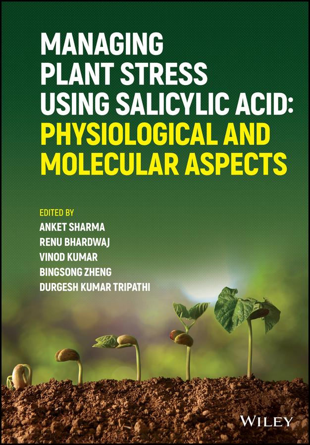 Managing Plant Stress Using Salicylic Acid by Anket Sharma, Bingsong Zheng, Durgesh Kumar Tripathi, Renu Bhardwaj, Vinod Kumar