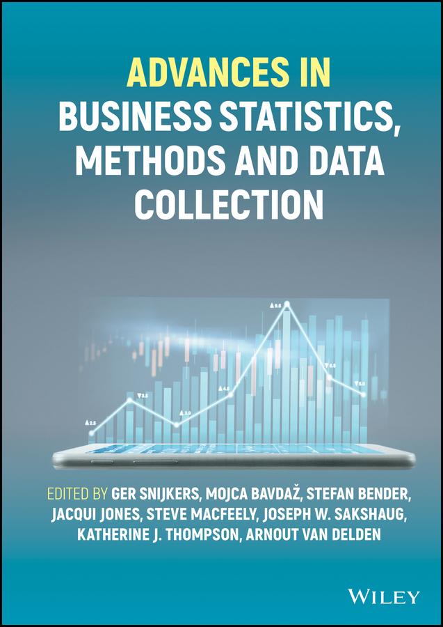 Advances in Business Statistics, Methods and Data Collection by Arnout van Delden, Ger Snijkers, Jacqui Jones, Joseph W. Sakshaug, Katherine J. Thompson, Mojca Bavdaz, Stefan Bender, Steve MacFeely