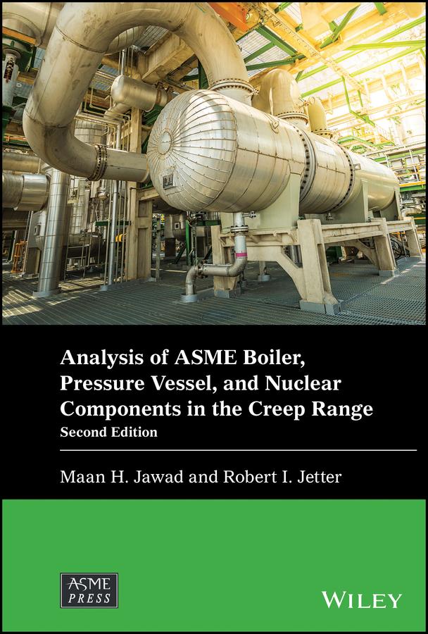 Analysis of ASME Boiler, Pressure Vessel, and Nuclear Components in the Creep Range by Maan H. Jawad, Robert I. Jetter