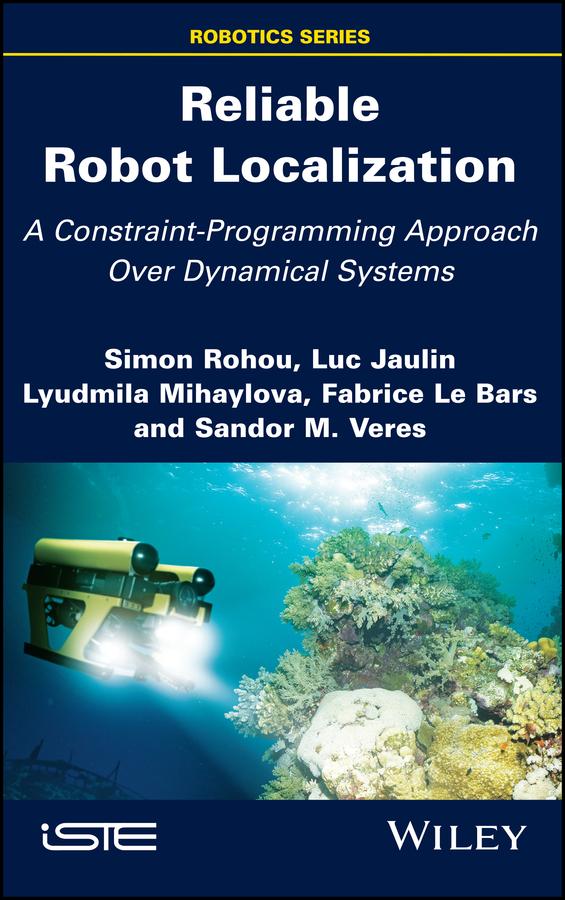 Reliable Robot Localization by Fabrice Le Bars, Luc Jaulin, Lyudmila Mihaylova, Sandor M. Veres, Simon Rohou