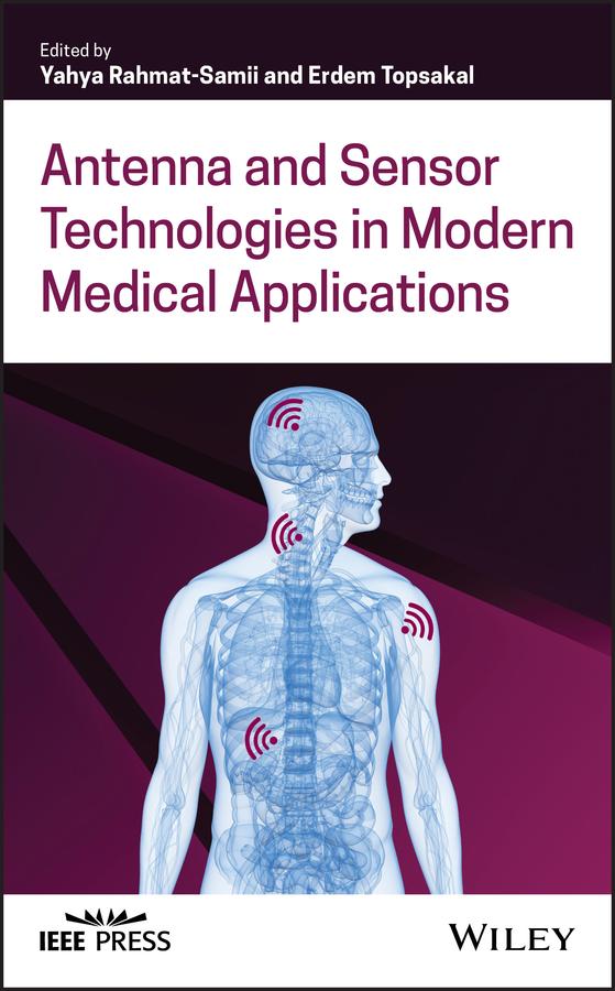 Antenna and Sensor Technologies in Modern Medical Applications by Erdem Topsakal, Yahya Rahmat-Samii