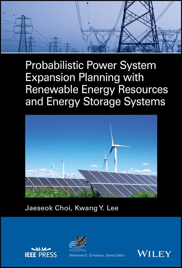 Probabilistic Power System Expansion Planning with Renewable Energy Resources and Energy Storage Systems by Jaeseok Choi, Kwang Y. Lee