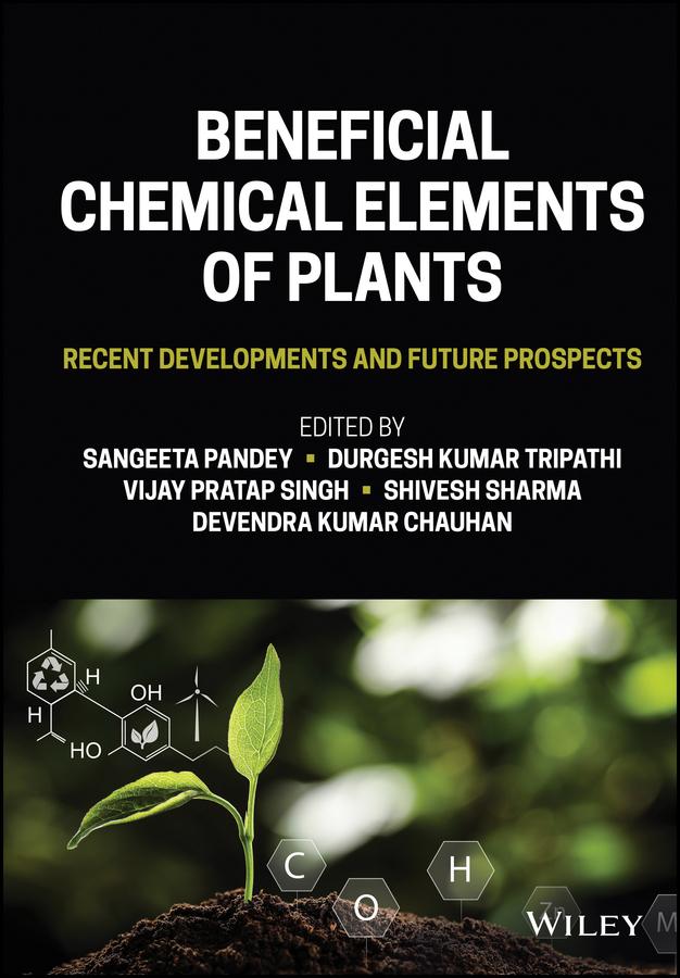 Beneficial Chemical Elements of Plants by Devendra Kumar Chauhan, Durgesh Kumar Tripathi, Sangeeta Pandey, Shivesh Sharma, Vijay Pratap Singh