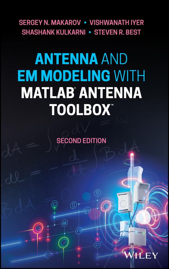 Antenna and EM Modeling with MATLAB Antenna Toolbox by Sergey N. Makarov, Shashank Kulkarni, Steven R. Best, Vishwanath Iyer