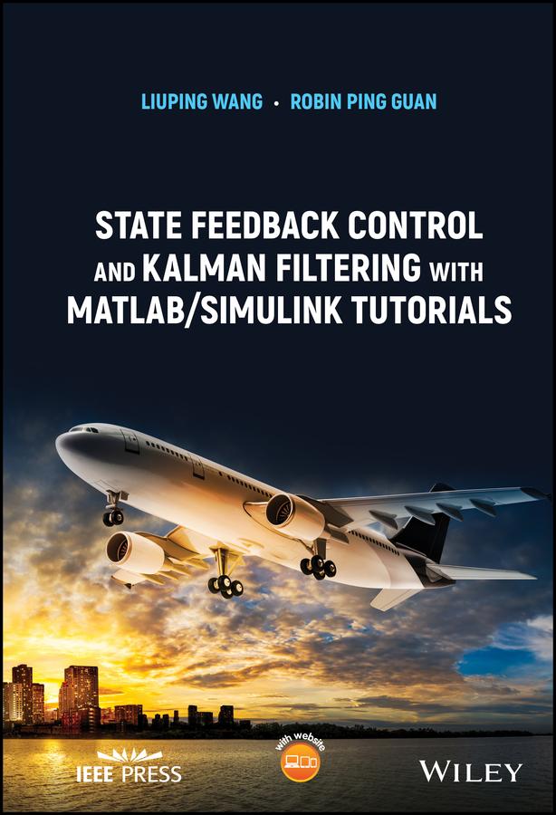 State Feedback Control and Kalman Filtering with MATLAB/Simulink Tutorials by Liuping Wang, Robin Ping Guan