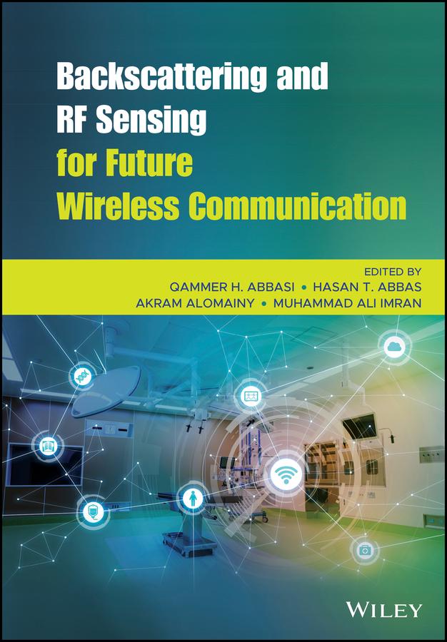 Backscattering and RF Sensing for Future Wireless Communication by Akram Alomainy, Hasan Tahir Abbas, Muhammad Ali Imran, Qammer H. Abbasi