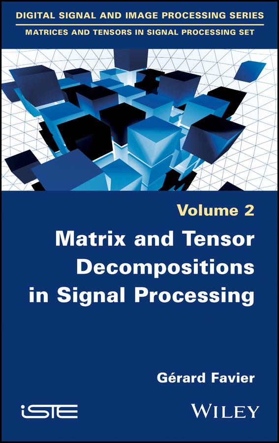 Matrix and Tensor Decompositions in Signal Processing, Volume 2 by Gérard Favier
