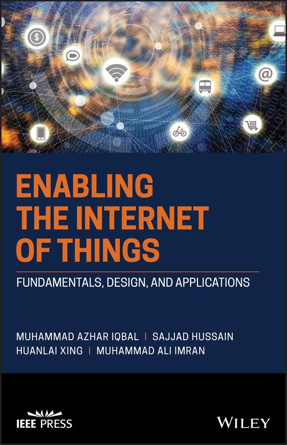 Enabling the Internet of Things by Huanlai Xing, Muhammad Ali Imran, Muhammad Azhar Iqbal, Sajjad Hussain