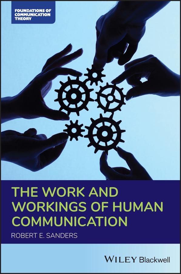 The Work and Workings of Human Communication by Robert E. Sanders