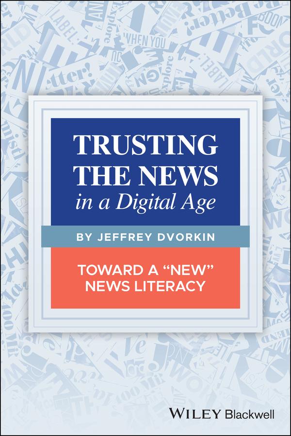 Trusting the News in a Digital Age by Jeffrey Dvorkin