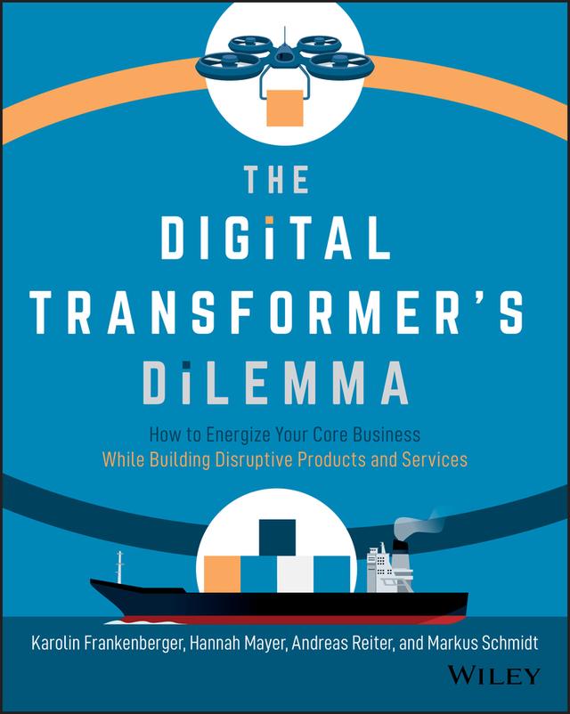 The Digital Transformer's Dilemma by Andreas Reiter, Hannah Mayer, Karolin Frankenberger, Markus Schmidt