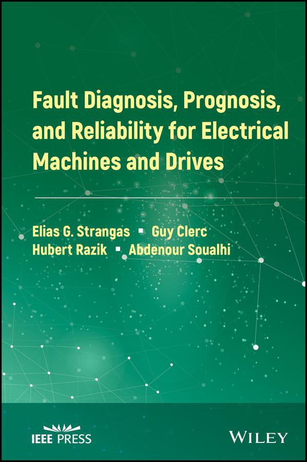 Fault Diagnosis, Prognosis, and Reliability for Electrical Machines and Drives by Abdenour Soualhi, Elias G. Strangas, Guy Clerc, Hubert Razik