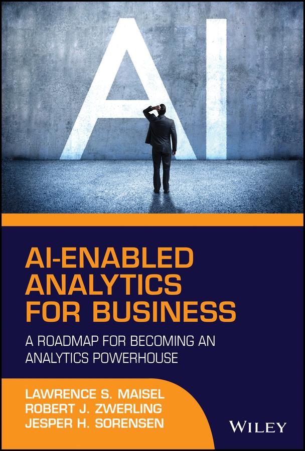 AI-Enabled Analytics for Business by Jesper H. Sorensen, Lawrence S. Maisel, Robert J. Zwerling
