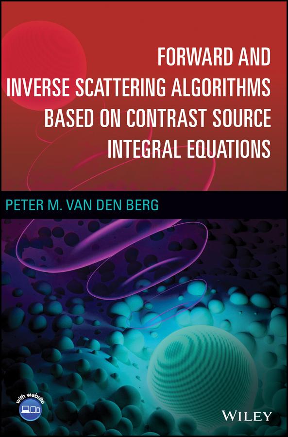 Forward and Inverse Scattering Algorithms Based on Contrast Source Integral Equations by Peter M. van den Berg