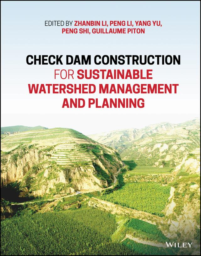 Check Dam Construction for Sustainable Watershed Management and Planning by Guillaume Piton, Peng Li, Peng Shi, Yan Yu, Zhanbin Li