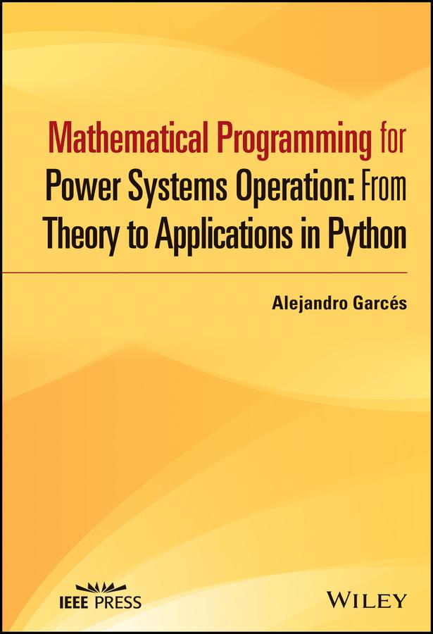 Mathematical Programming for Power Systems Operation by Alejandro Garcés