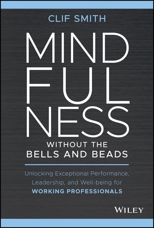 Mindfulness without the Bells and Beads by Clif Smith