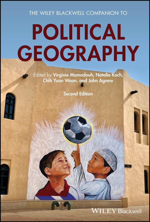 The Wiley Blackwell Companion to Political Geography by Chih Yuan Woon, John A. Agnew, Natalie Koch, Virginie Mamadouh