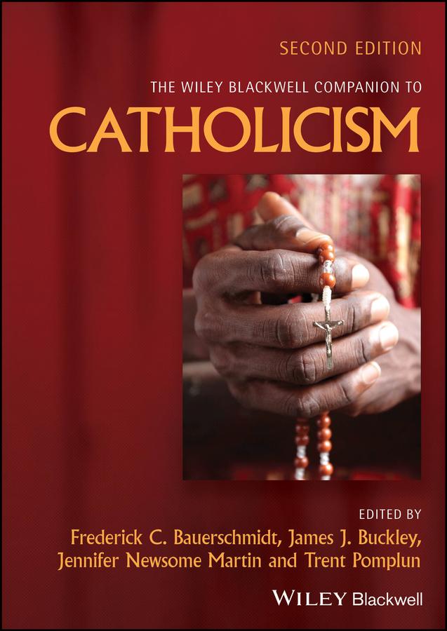 The Wiley Blackwell Companion to Catholicism by Frederick C. Bauerschmidt, James J. Buckley, Jennifer Newsome Martin, Trent Pomplun