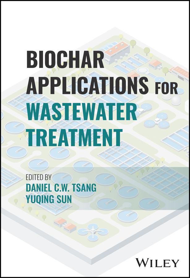Biochar Applications for Wastewater Treatment by Daniel C. W. Tsang, Yuqing Sun