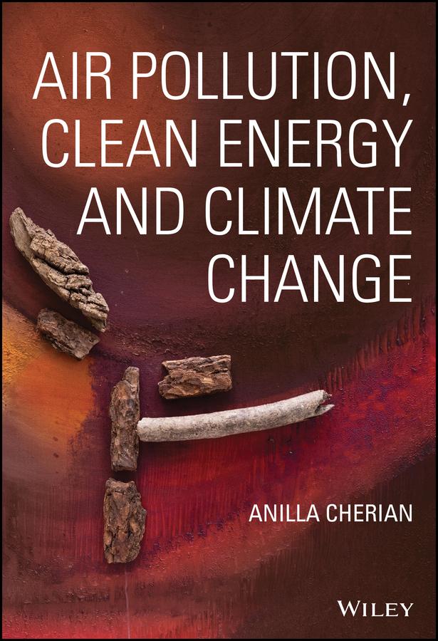 Air Pollution, Clean Energy and Climate Change by Anilla Cherian