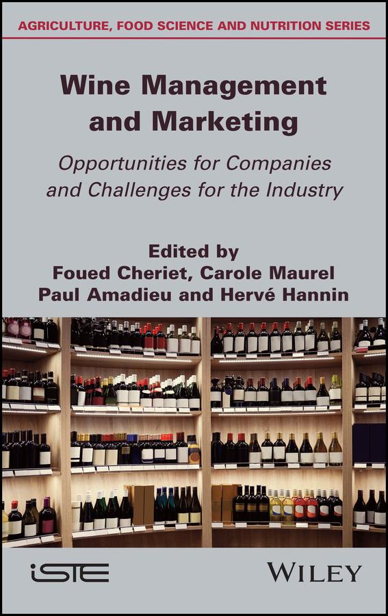 Wine Management and Marketing Opportunities for Companies and Challenges for the Industry by Carole Maurel, Foued Cheriet, Herve Hannin, Paul Amadieu