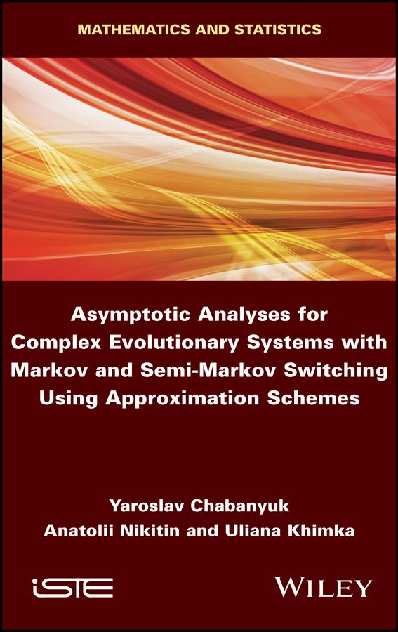 Asymptotic Analyses for Complex Evolutionary Systems with Markov and Semi-Markov Switching Using Approximation Schemes by Anatolii Nikitin, Uliana Khimka, Yaroslav Chabanyuk