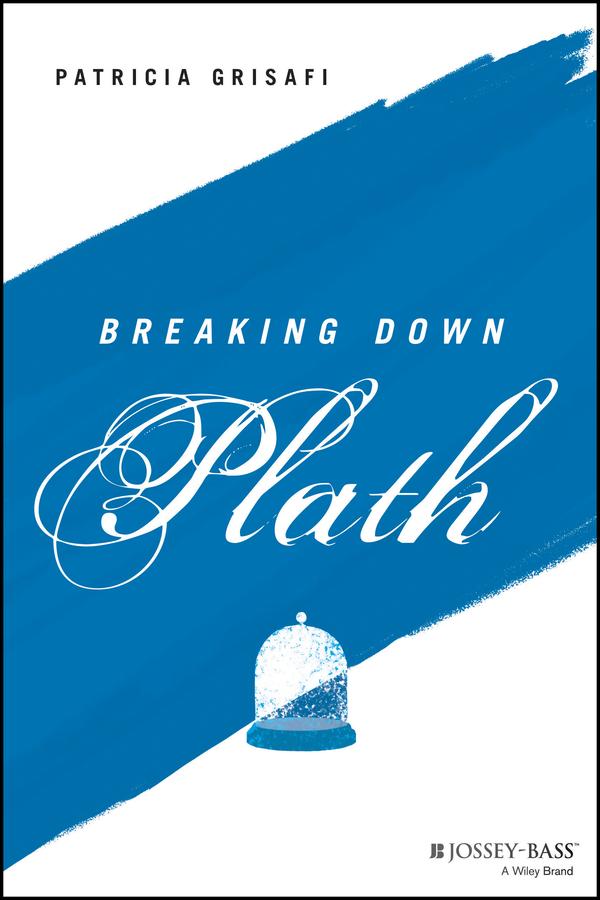 Breaking Down Plath by Patricia Grisafi