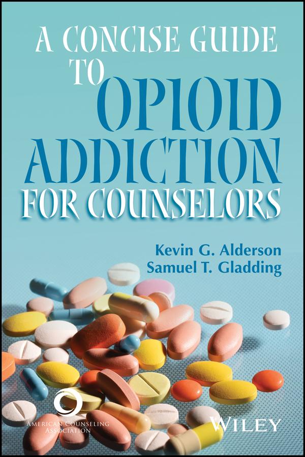 A Concise Guide to Opioid Addiction for Counselors by Kevin G. Alderson, Samuel T. Gladding