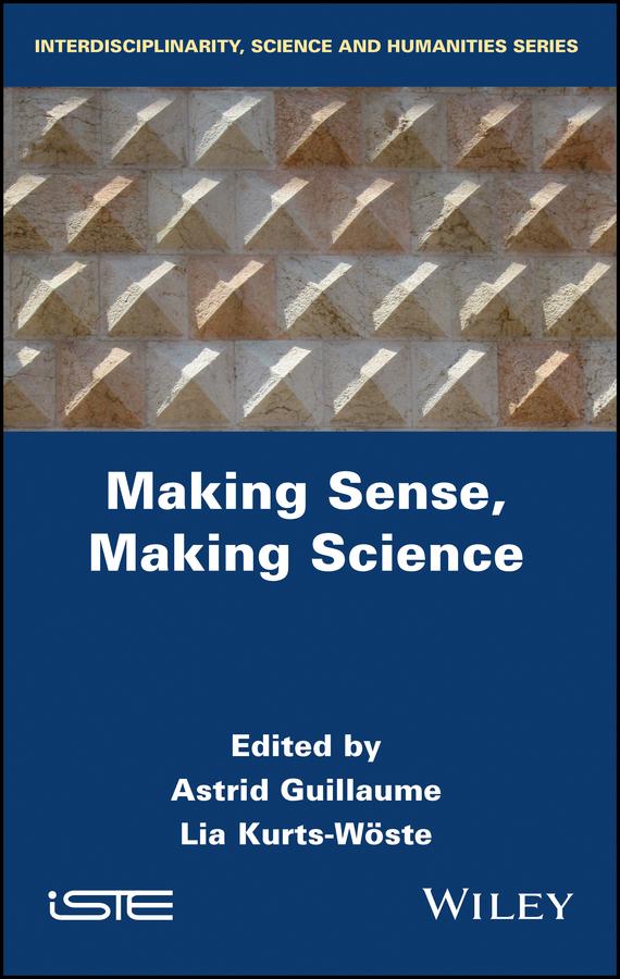 Making Sense, Making Science by Astrid Guillaume, Lia Kurts-Wöste