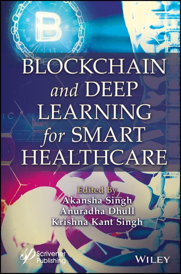Blockchain and Deep Learning for Smart Healthcare by Akansha Singh, Anuradha Dhull, Krishna Kant Singh