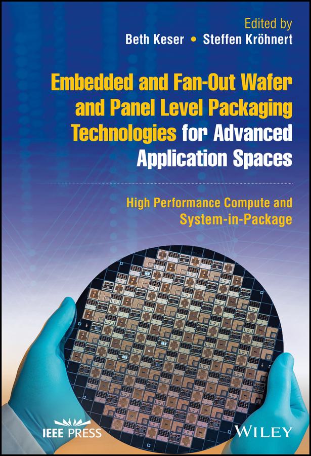 Embedded and Fan-Out Wafer and Panel Level Packaging Technologies for Advanced Application Spaces by Beth Keser, Steffen Kröhnert