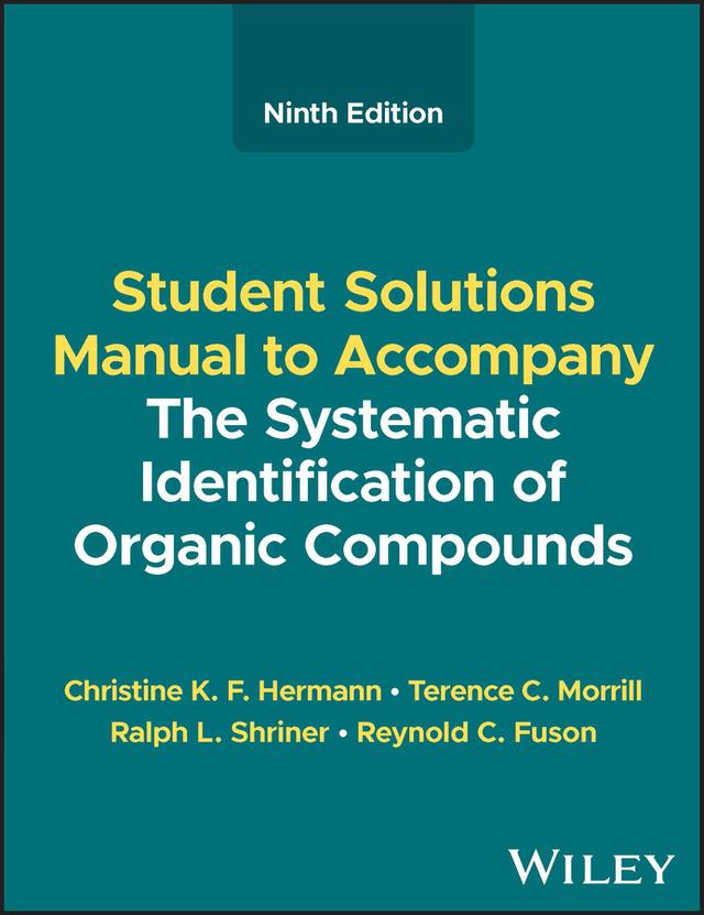 The Systematic Identification of Organic Compounds, Student Solutions Manual by Christine K. F. Hermann, Ralph L. Shriner, Reynold C. Fuson, Terence C. Morrill